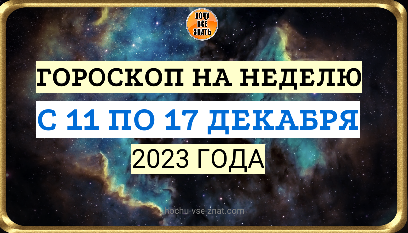 ГОРОСКОП НА НЕДЕЛЮ С 11 ПО 17 ДЕКАБРЯ 2023 ГОДА